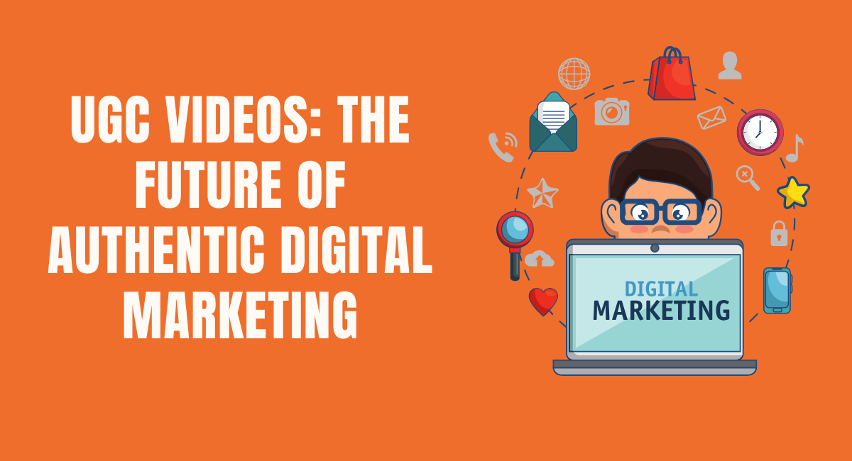 UGC Videos The Future of Authentic Digital Marketing